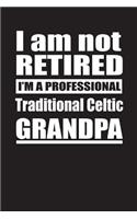 I Am Not Retired I'm A Professional Traditional Celtic Grandpa: Blank Lined Notebook Journal