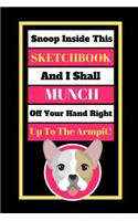 Snoop Inside This Sketchbook And I Shall Munch Off Your Hand Right Up To The Armpit!: Cute French Bulldog Quote Novelty Gift - Sketchbook, 130 pages, 6 x 9