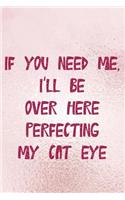 If You Need Me, I'll Be Over Here Perfecting My Cat Eye