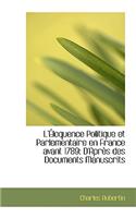 L' Loquence Politique Et Parlementaire En France Avant 1789: D'Apr?'s Des Documents Manuscrits