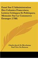 Essai Sur L'Administration Des Colonies Francoises; Lettres Critiques Et Politiques; Memoire Sur Le Commerce Etranger (1788)