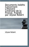 Documents in Dits Concernant L'Histoire Litt Raire de La France. Publi?'s Par Ulysse Robert