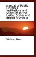 Manual of Public Libraries Institutions and Societies in the United States and British Provinces