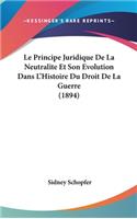 Le Principe Juridique De La Neutralite Et Son Evolution Dans L'Histoire Du Droit De La Guerre (1894)