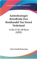 Aanteekeningen Betreffende Den Boekhandel Van Noord Nederland: In De 17 En 18 Eeuw (1893)