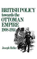 British Policy Towards the Ottoman Empire 1908-1914