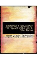 Bethlehem a Nativity Play the Pageant of Our Lady & Other Poems