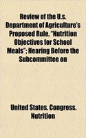 Review of the U.S. Department of Agriculture's Proposed Rule, Nutrition Objectives for School Meals; Hearing Before the Subcommittee on