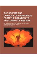 The Scheme and Conduct of Providence, from the Creation to the Coming of Messiah; Or, an Enquiry Into the Reasons of the Divine Dispensations in That: (English)
