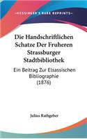 Die Handschriftlichen Schatze Der Fruheren Strassburger Stadtbibliothek: Ein Beitrag Zur Elsassischen Bibliographie (1876)