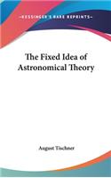 The Fixed Idea of Astronomical Theory