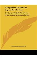 Antiquarian Remains at Sopara and Padana: Being an Account of the Buddhist Stupa and Asoka Edict Recently Discovered at Sopara, and of Other Antiquiti