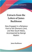 Extracts from the Letters of James Backhouse: Now Engaged in a Religious Visit to Van Dieman's Land, and New South Wales, Accompanied by George Washin