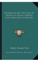 Incubation Or The Cure Of Disease In Pagan Temples And Christian Churches