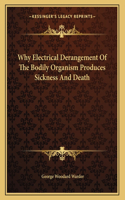 Why Electrical Derangement of the Bodily Organism Produces Sickness and Death