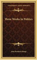 Three Weeks in Politics