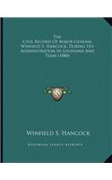 The Civil Record Of Major-General Winfield S. Hancock, During His Administration In Louisiana And Texas (1880)