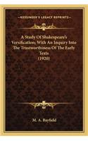 Study of Shakespeare's Versification; With an Inquiry Intoa Study of Shakespeare's Versification; With an Inquiry Into the Trustworthiness of the Early Texts (1920) the Trustworthiness of the Early Texts (1920)