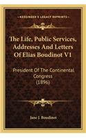 Life, Public Services, Addresses and Letters of Elias Boudinot V1