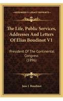 The Life, Public Services, Addresses And Letters Of Elias Boudinot V1