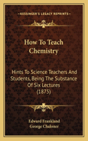 How to Teach Chemistry