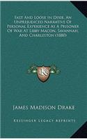Fast and Loose in Dixie, an Unprejudiced Narrative of Personal Experience as a Prisoner of War at Libby Macon, Savannah, and Charleston (1880)