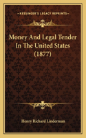 Money And Legal Tender In The United States (1877)