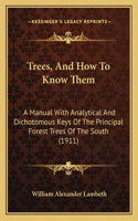 Trees, And How To Know Them: A Manual With Analytical And Dichotomous Keys Of The Principal Forest Trees Of The South (1911)