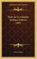 Etudes Sur Les Antiquites Juridiques D'Athenes (1869)