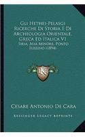 Gli Hethei-Pelasgi Ricerche Di Storia E Di Archeologia Orientale, Greca Ed Italica V1