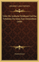Ueber Die Arabische Dichtkunst Und Das Verhaltniss Des Islam Zum Christenthum (1850)