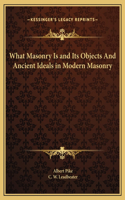 What Masonry Is and Its Objects And Ancient Ideals in Modern Masonry