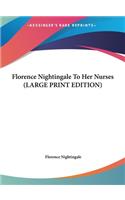 Florence Nightingale To Her Nurses (LARGE PRINT EDITION)