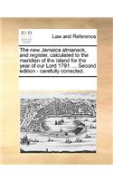 The New Jamaica Almanack, and Register, Calculated to the Meridian of the Island for the Year of Our Lord 1791. ... Second Edition - Carefully Corrected.: (English)