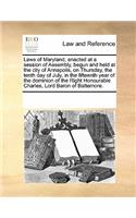 Laws of Maryland, Enacted at a Session of Assembly, Begun and Held at the City of Annapolis, on Thursday, the Tenth Day of July, in the Fifteenth Year of the Dominion of the Right Honourable Charles, Lord Baron of Baltemore.