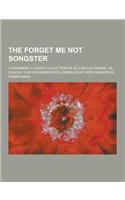 The Forget Me Not Songster; Containing a Choice Collection of Old Ballad Songs, as Sung by Our Grandmothers. Embellished with Numerous Engravings: (English)
