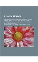 A Latin Reader; Consisting of Selections from Phaedrus, Caesar, Curtius, Nepos, Sallust, Ovid, Virgil, Plautus, Terence, Cicero, Pliny, and Tacitus,: (English)