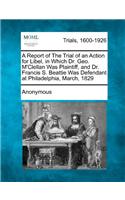 A Report of the Trial of an Action for Libel, in Which Dr. Geo. M'Clellan Was Plaintiff, and Dr. Francis S. Beattie Was Defendant at Philadelphia, March, 1829: (English)