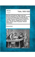 Minutes of Evidence Taken Upon the Second Reading of the Bill, Intituled an ACT to Dissolve the Marriage of Peter Reade Cazalet Esquire with Caroline Wahab His Now Wife, and to Enable Him to Marry Again; And for Other Purposes Therein Mentioned.: (English)