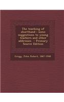The Teaching of Shorthand: Some Suggestions to Young Teachers and Other Addresses