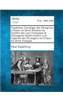 Condition Juridique Des Peregrins a Rome En Droit Romain Du Conflit Des Lois Francaises & Etrangeres Relativement a la Capacite Des Etrangers En Franc