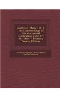 Guilford, Maine, 1816-1916; Proceedings of the Centennial Celebration June 17-18, 1916