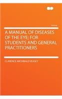 A Manual of Diseases of the Eye; For Students and General Practitioners
