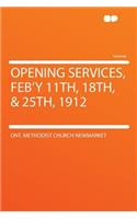 Opening Services, Feb'y 11th, 18th, & 25th, 1912