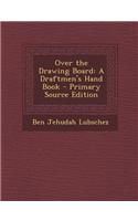 Over the Drawing Board: A Draftmen's Hand Book
