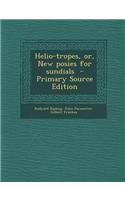 Helio-Tropes, Or, New Posies for Sundials - Primary Source Edition