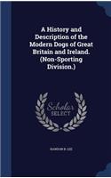 History and Description of the Modern Dogs of Great Britain and Ireland. (Non-Sporting Division.)