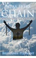 Break Every Chain: Powerful Prayers to Cover Your Husband