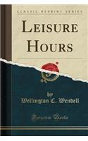 Leisure Hours (Classic Reprint)
