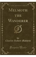 Melmoth the Wanderer, Vol. 1 (Classic Reprint)